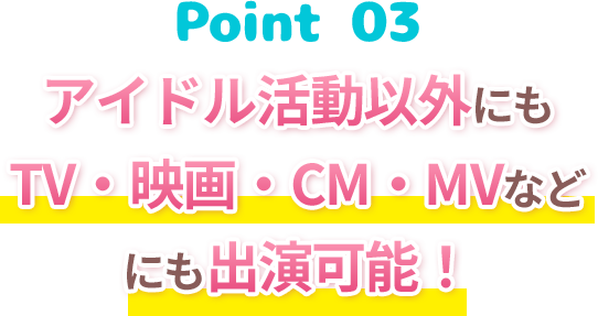 Point3 アイドル活動以外にもTV・映画・CM・MVなどにも出演可能！