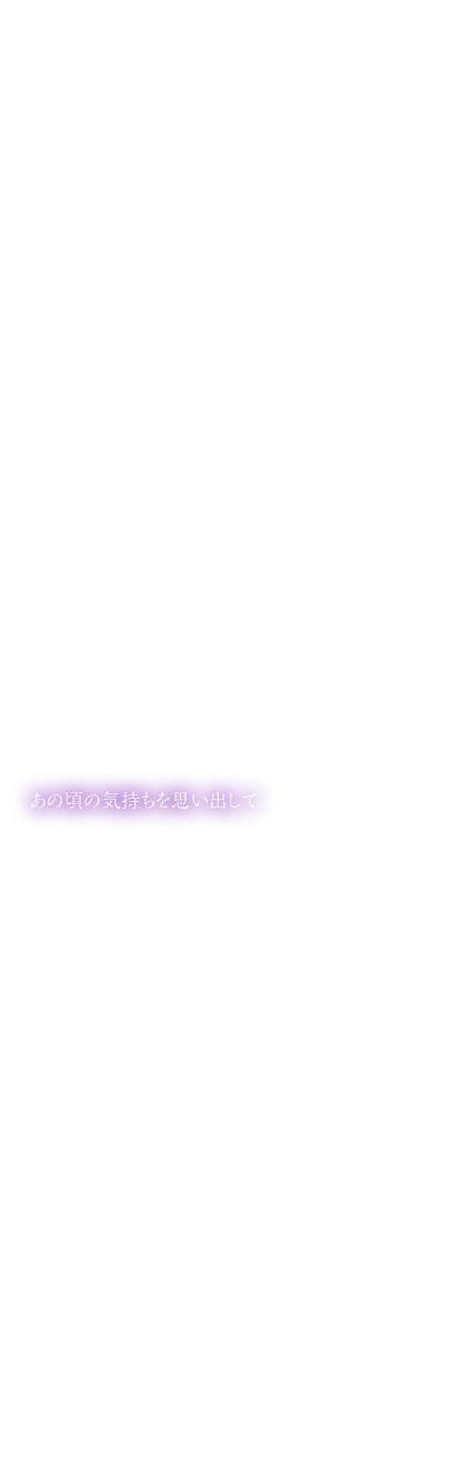 あの頃の気持ちを思い出して