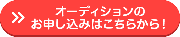 オーディションのお申し込みはこちらから！